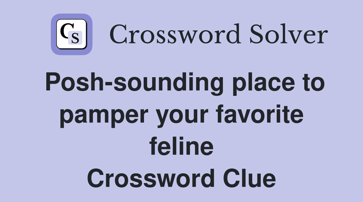 Posh-sounding place to pamper your favorite feline - Crossword Clue